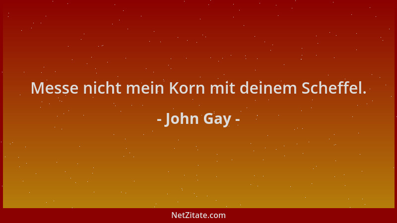 John Gay - Messe nicht mein Korn mit deinem Scheffel....