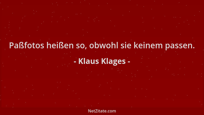 Klaus Klages - Paßfotos heißen so, obwohl sie keinem passen....
