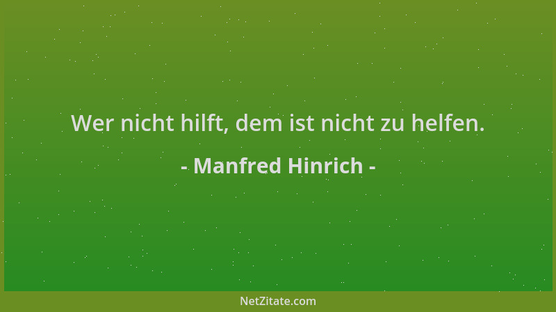 Manfred Hinrich - Wer nicht hilft, dem ist nicht zu helfen....