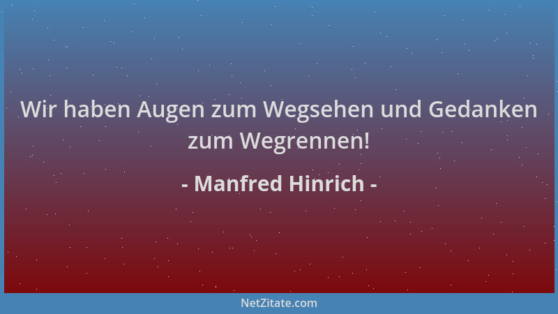 Manfred Hinrich - Wir haben Augen zum Wegsehen und Gedanken zum Wegrennen!...