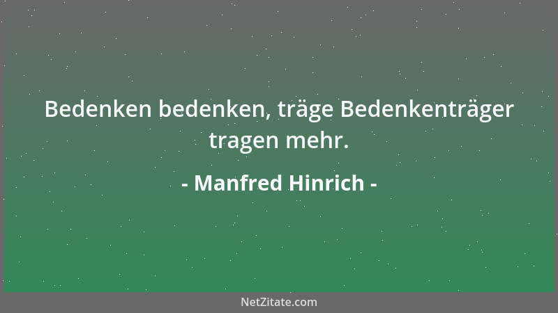 Manfred Hinrich - Bedenken bedenken, träge Bedenkenträger tragen mehr....