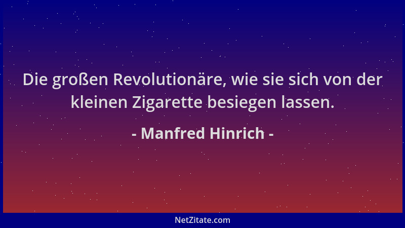 Manfred Hinrich - Die großen Revolutionäre, wie sie sich von der kleinen Zigarette besiegen lassen....