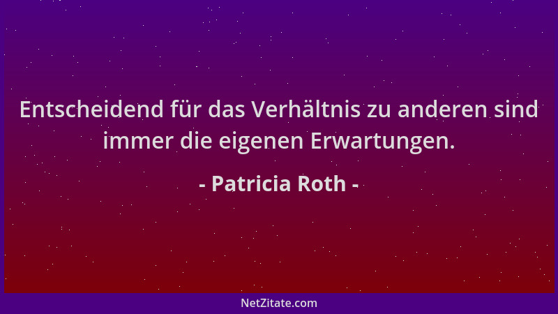 Patricia Roth - Entscheidend für das Verhältnis zu anderen sind immer die eigenen Erwartungen....
