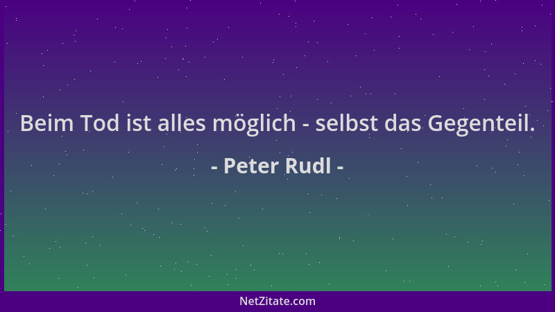 Peter Rudl - Beim Tod ist alles möglich - selbst das Gegenteil....