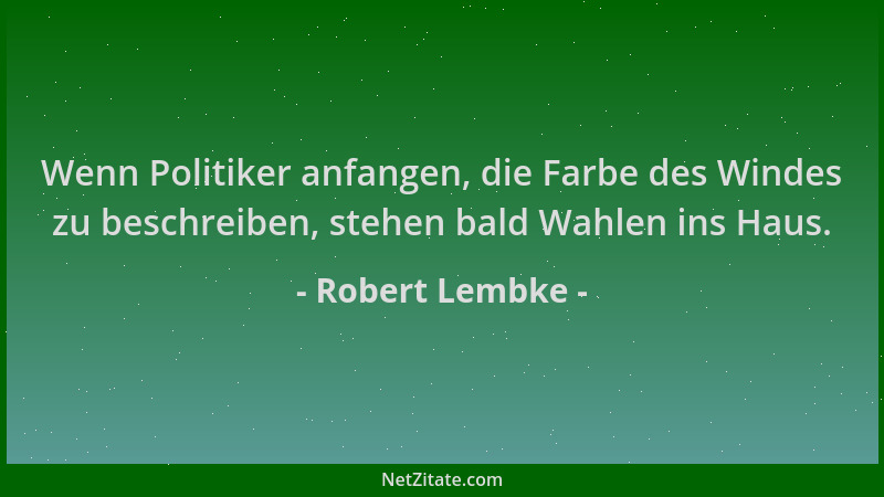 Robert Lembke - Wenn Politiker anfangen, die Farbe des Windes zu beschreiben, stehen bald Wahlen ins Haus....