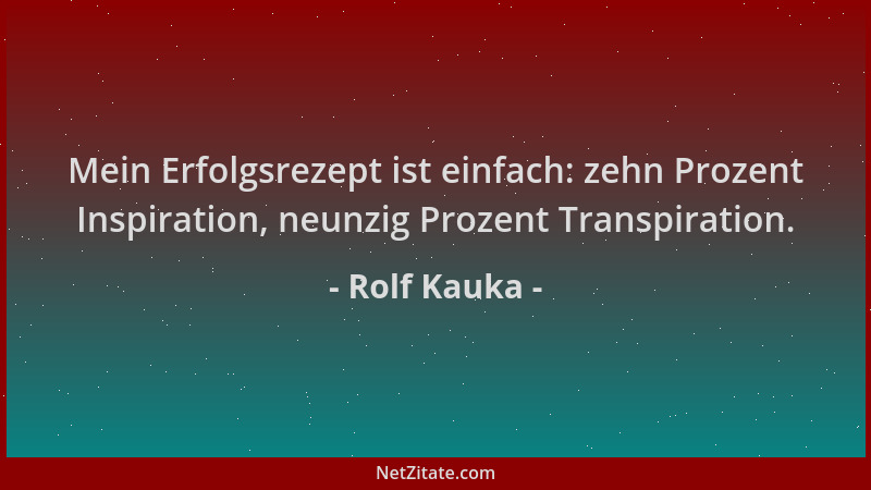 Rolf Kauka - Mein Erfolgsrezept ist einfach: zehn Prozent Inspiration, neunzig Prozent Transpiration....