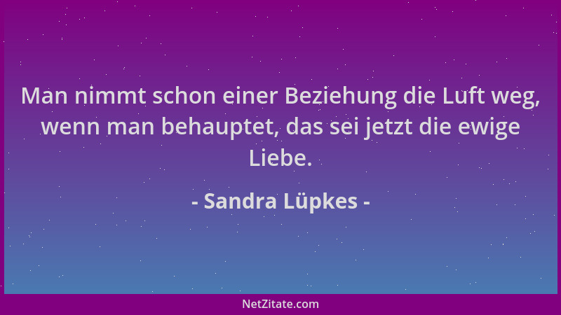 Sandra Lüpkes - Man nimmt schon einer Beziehung die Luft weg, wenn man behauptet, das sei jetzt die ewige Liebe....