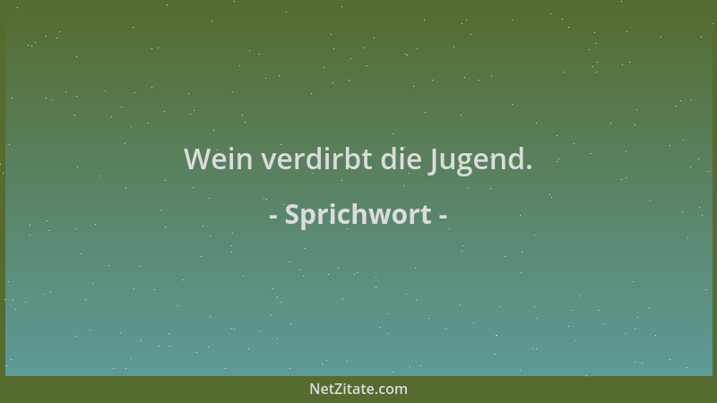 Sprichwort - Wein verdirbt die Jugend....