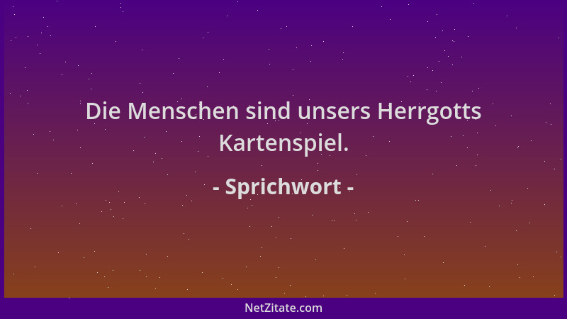 Sprichwort - Die Menschen sind unsers Herrgotts Kartenspiel....