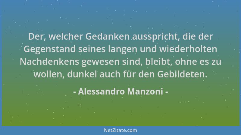 Alessandro Manzoni - Der, welcher Gedanken ausspricht, die der Gegenstand seines langen und wiederholten Nachdenkens gewese...