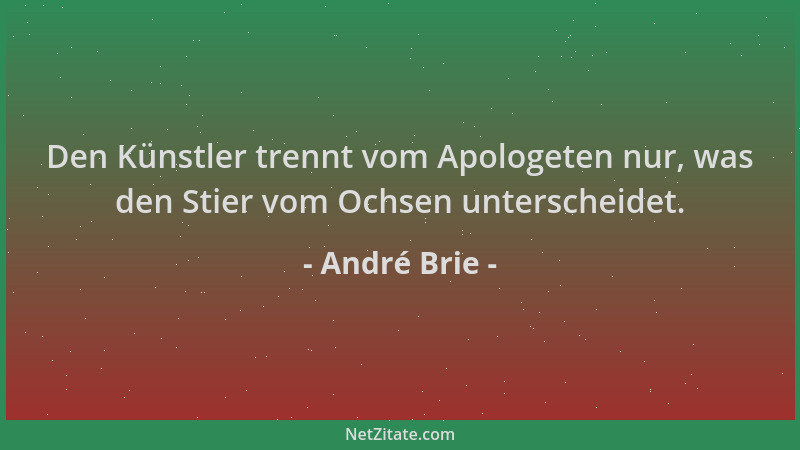 André Brie - Den Künstler trennt vom Apologeten nur, was den Stier vom Ochsen unterscheidet....