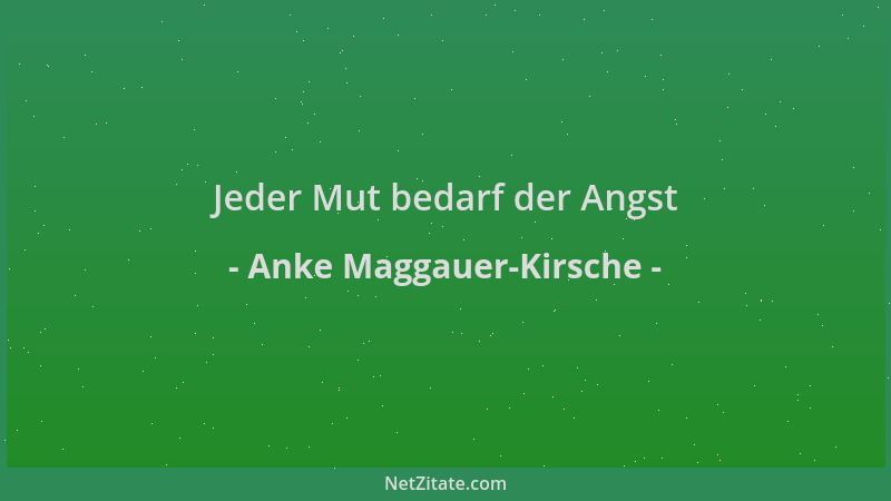 Anke Maggauer-Kirsche - Jeder Mut bedarf der Angst...