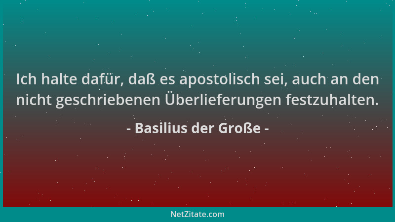 Basilius der Große - Ich halte dafür, daß es apostolisch sei, auch an den nicht geschriebenen Überlieferungen festzuhalten....