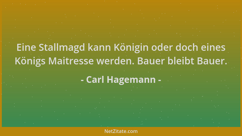 Carl Hagemann - Eine Stallmagd kann Königin oder doch eines Königs Maitresse werden. Bauer bleibt Bauer....