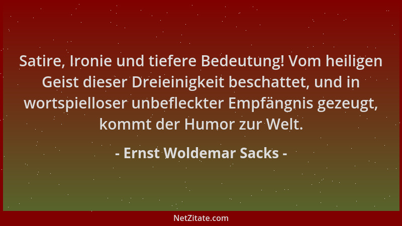 Ernst Woldemar Sacks - Satire, Ironie und tiefere Bedeutung! Vom heiligen Geist dieser Dreieinigkeit beschattet, und in wor...