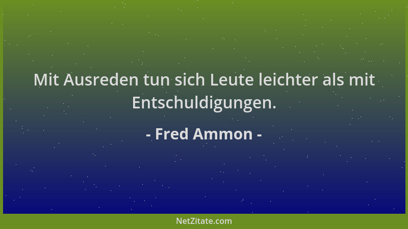 Fred Ammon - Mit Ausreden tun sich Leute leichter als mit Entschuldigungen....