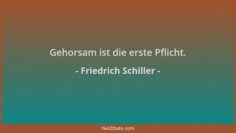 Friedrich Schiller - Gehorsam ist die erste Pflicht....