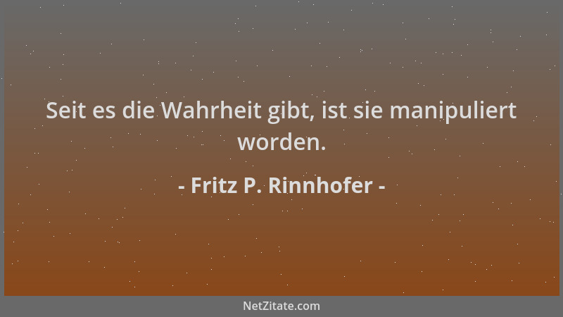 Fritz P. Rinnhofer - Seit es die Wahrheit gibt, ist sie manipuliert worden....