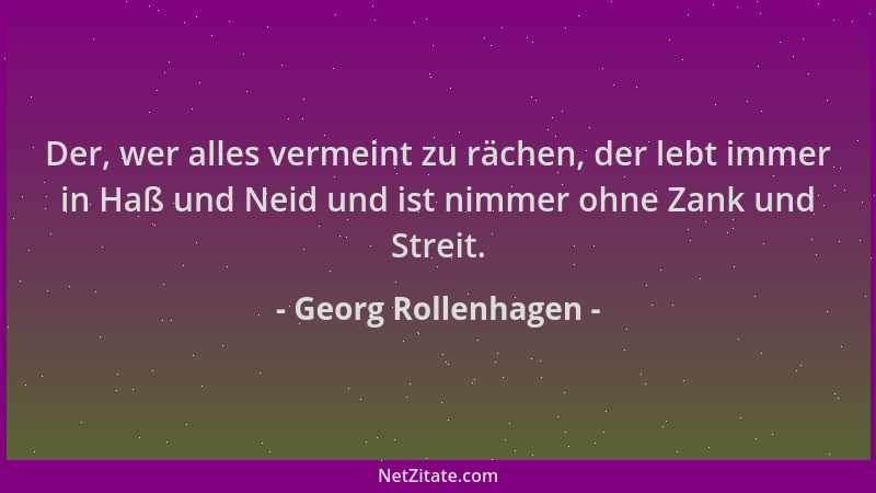 Georg Rollenhagen - Der, wer alles vermeint zu rächen, der lebt immer in Haß und Neid und ist nimmer ohne Zank und Streit....