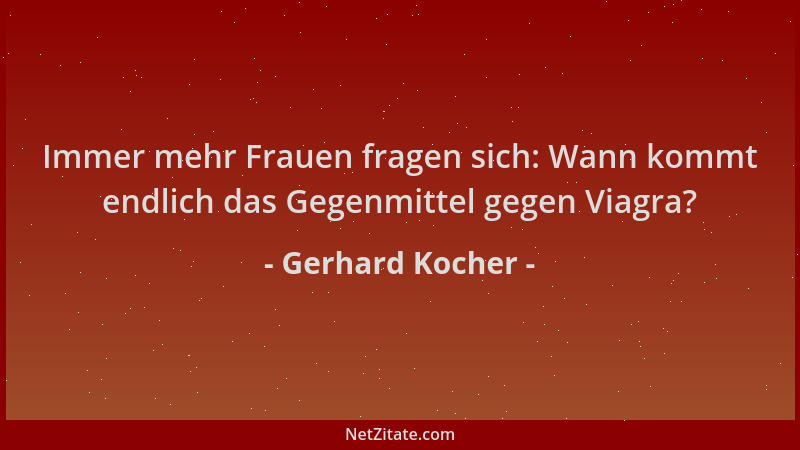 Gerhard Kocher - Immer mehr Frauen fragen sich: Wann kommt endlich das Gegenmittel gegen Viagra?...