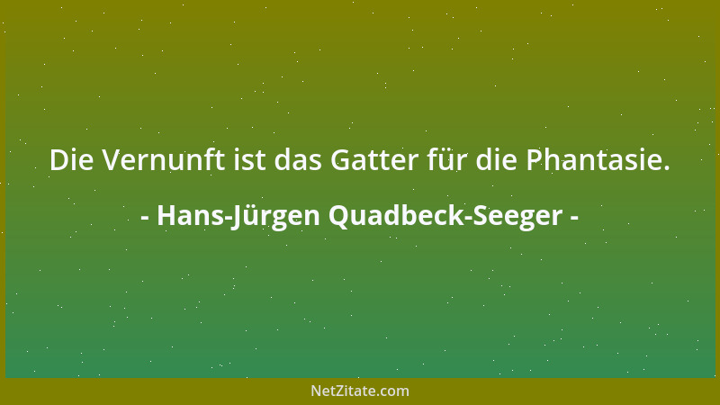Hans-Jürgen Quadbeck-Seeger - Die Vernunft ist das Gatter für die Phantasie....