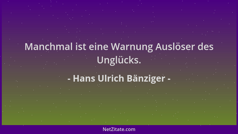 Hans Ulrich Bänziger - Manchmal ist eine Warnung Auslöser des Unglücks....