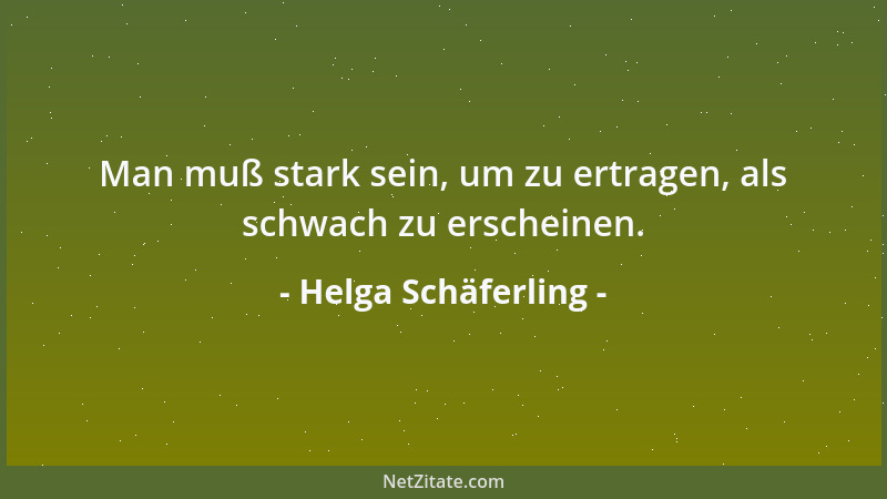 Helga Schäferling - Man muß stark sein, um zu ertragen, als schwach zu erscheinen....