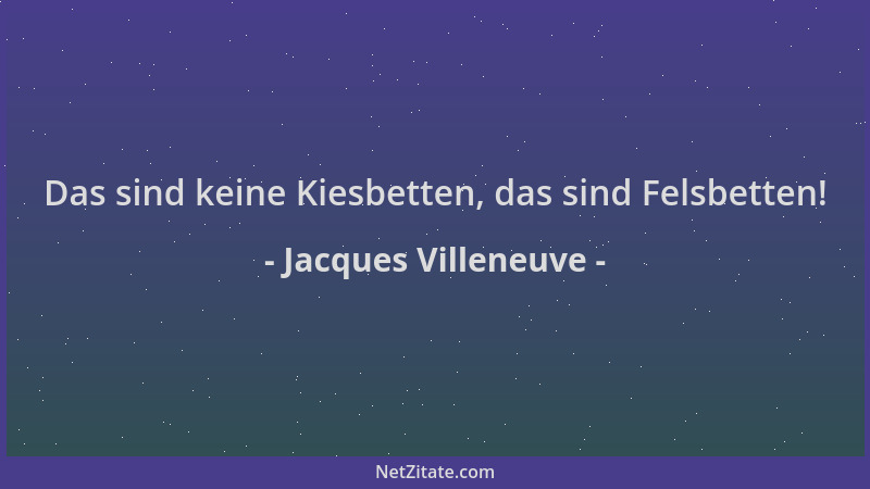 Jacques Villeneuve - Das sind keine Kiesbetten, das sind Felsbetten!...