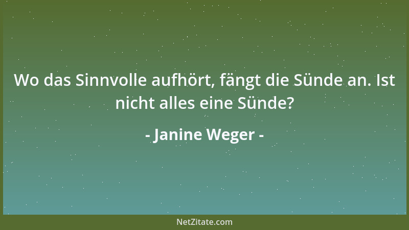 Janine Weger - Wo das Sinnvolle aufhört, fängt die Sünde an. Ist nicht alles eine Sünde?...