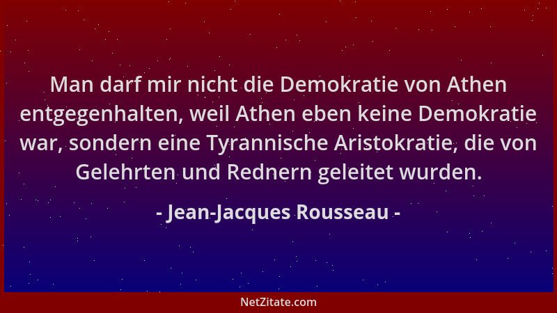 Jean-Jacques Rousseau - Man darf mir nicht die Demokratie von Athen entgegenhalten, weil Athen eben keine Demokratie war, s...