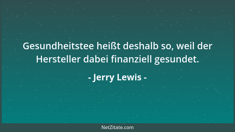 Jerry Lewis - Gesundheitstee heißt deshalb so, weil der Hersteller dabei finanziell gesundet....