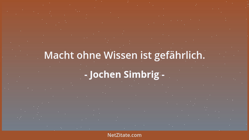 Jochen Simbrig - Macht ohne Wissen ist gefährlich....