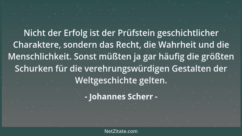 Johannes Scherr - Nicht der Erfolg ist der Prüfstein geschichtlicher Charaktere, sondern das Recht, die Wahrheit und die Me...