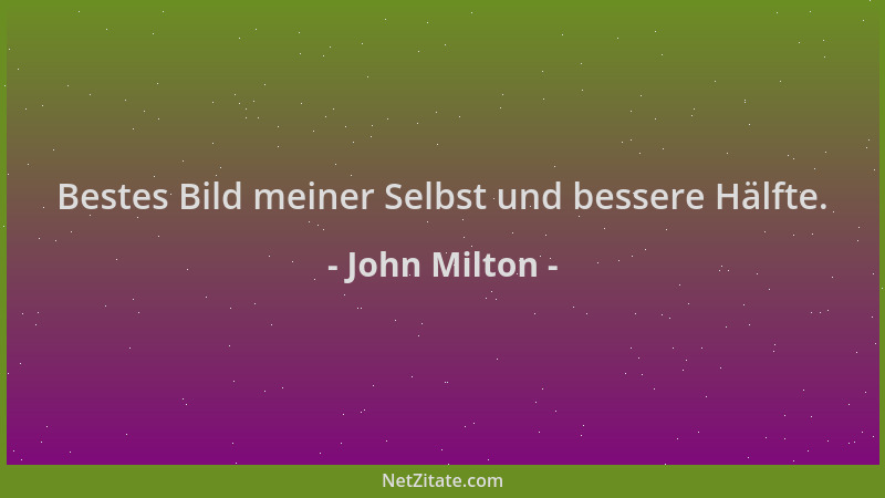 John Milton - Bestes Bild meiner Selbst und bessere Hälfte....
