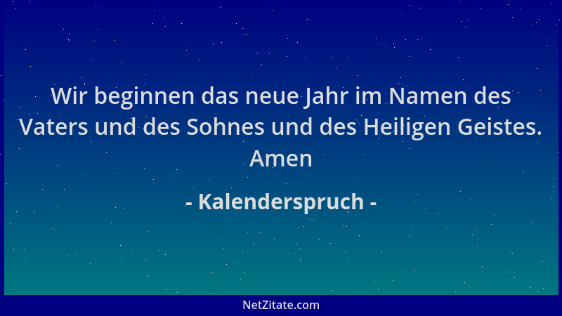 Kalenderspruch - Wir beginnen das neue Jahr im Namen des Vaters und des Sohnes und des Heiligen Geistes. Amen...