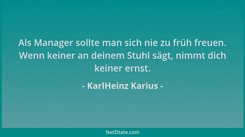 KarlHeinz Karius - Als Manager sollte man sich nie zu früh freuen. Wenn keiner an deinem Stuhl sägt, nimmt dich keiner erns...