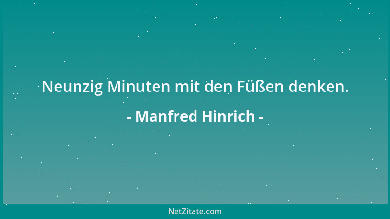 Manfred Hinrich - Neunzig Minuten mit den Füßen denken....