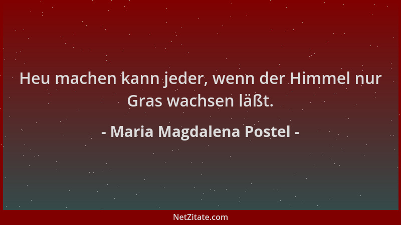 Maria Magdalena Postel - Heu machen kann jeder, wenn der Himmel nur Gras wachsen läßt....