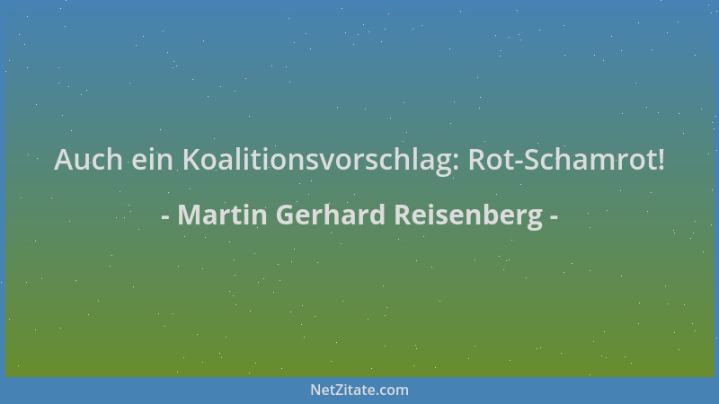 Martin Gerhard Reisenberg - Auch ein Koalitionsvorschlag: Rot-Schamrot!...