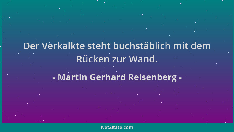 Martin Gerhard Reisenberg - Der Verkalkte steht buchstäblich mit dem Rücken zur Wand....