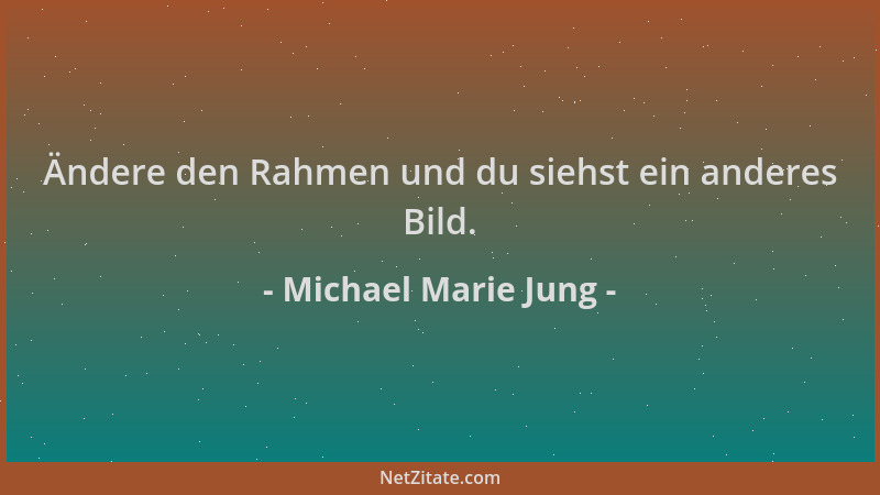 Michael Marie Jung - Ändere den Rahmen und du siehst ein anderes Bild....