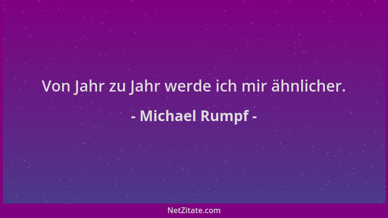 Michael Rumpf - Von Jahr zu Jahr werde ich mir ähnlicher....