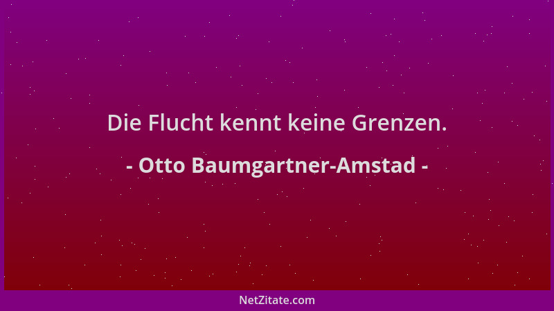 Otto Baumgartner-Amstad - Die Flucht kennt keine Grenzen....