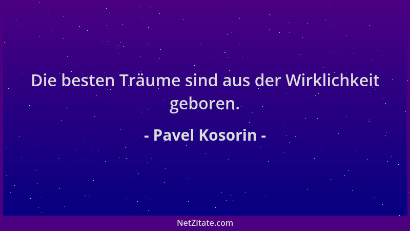 Pavel Kosorin - Die besten Träume sind aus der Wirklichkeit geboren....