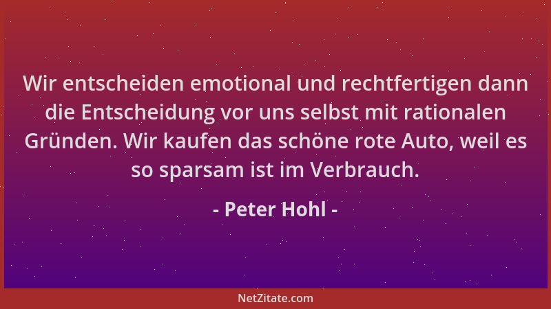 Peter Hohl - Wir entscheiden emotional und rechtfertigen dann die Entscheidung vor uns selbst mit rationalen Gründen. Wir k...