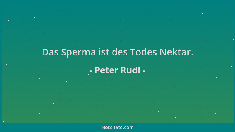Peter Rudl - Das Sperma ist des Todes Nektar....