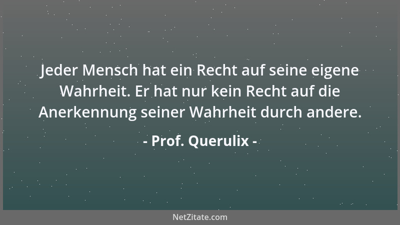 Prof. Querulix - Die Zivilisation ist eine Veranstaltung, in der wenige unglückliche Menschen viele glückliche Menschen ung...