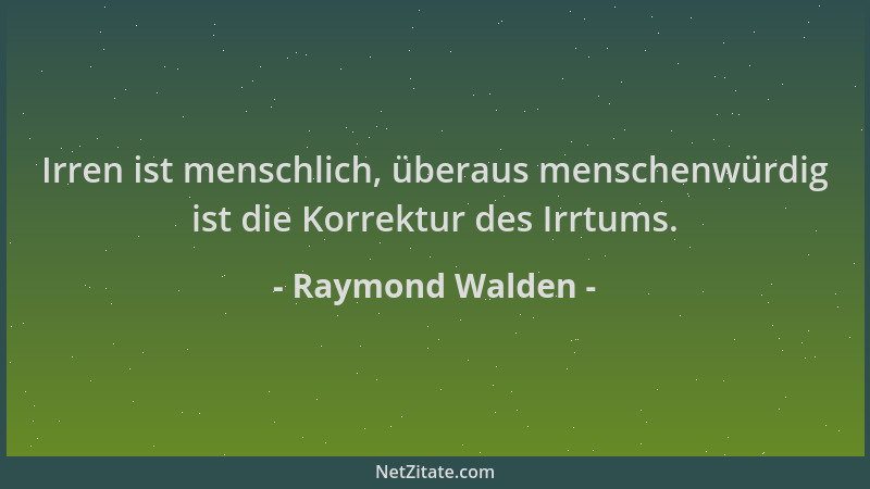 Raymond Walden - Irren ist menschlich, überaus menschenwürdig ist die Korrektur des Irrtums....