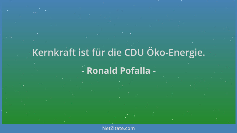 Ronald Pofalla - Kernkraft ist für die CDU Öko-Energie....