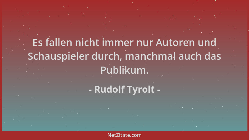 Rudolf Tyrolt - Es fallen nicht immer nur Autoren und Schauspieler durch, manchmal auch das Publikum....
